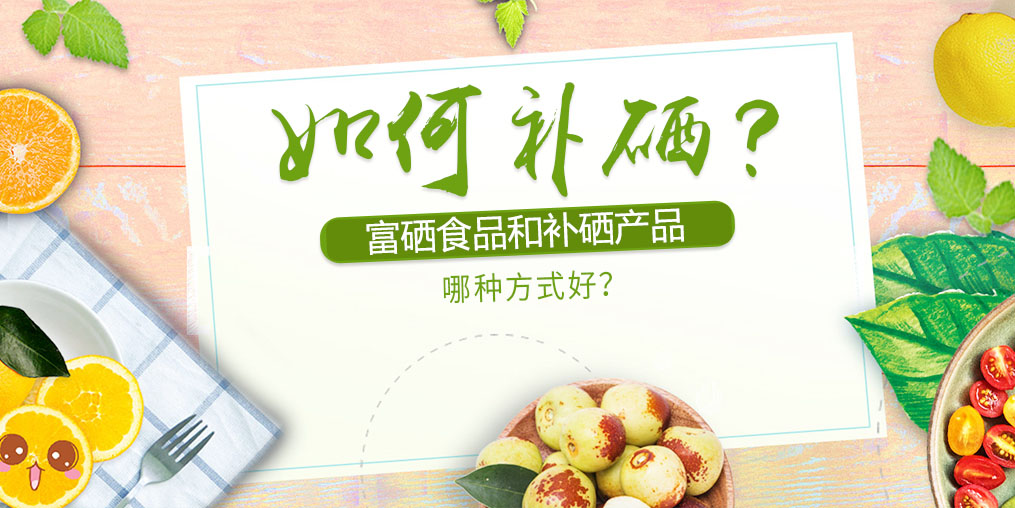 如何補(bǔ)硒？富硒食品好還是補(bǔ)硒產(chǎn)品？